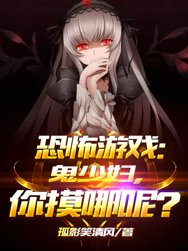 恐怖游戏：鬼少妇，你摸哪呢？