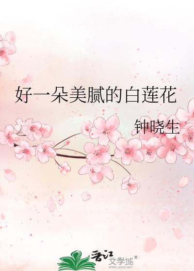 好一朵美腻的白莲花小说全文免费阅读
