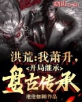洪荒:我萧升,开局继承盘古传承