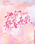 她们都喜欢我[快穿]