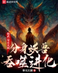 仙武:苟在凡间分身妖兽吞噬进化