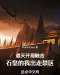 遮天:开局融合石皇的我出走禁区