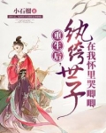 重生后,纨绔世子在我怀里哭唧唧