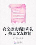 高空擦玻璃挣彩礼,撞见女友偷情