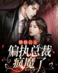 撩他沉沦:偏执总裁疯魔了