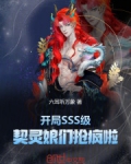 开局SSS级,契灵娘们抢疯啦!